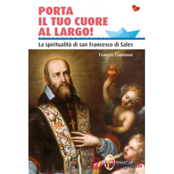 Porta il tuo cuore al largo! La spiritualità di san Francesco di Sales