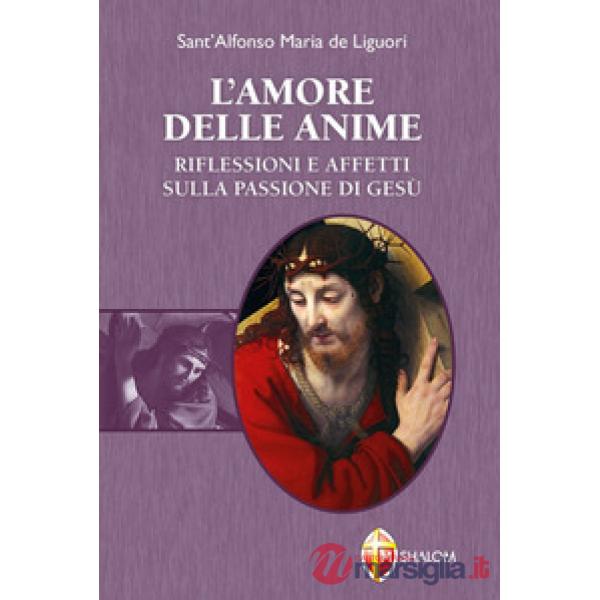 Amore delle anime. Riflessioni e affetti sulla Passione di Gesù (L')