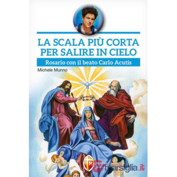 Scala più corta per salire in cielo. Rosario con il beato Carlo Acutis (La)