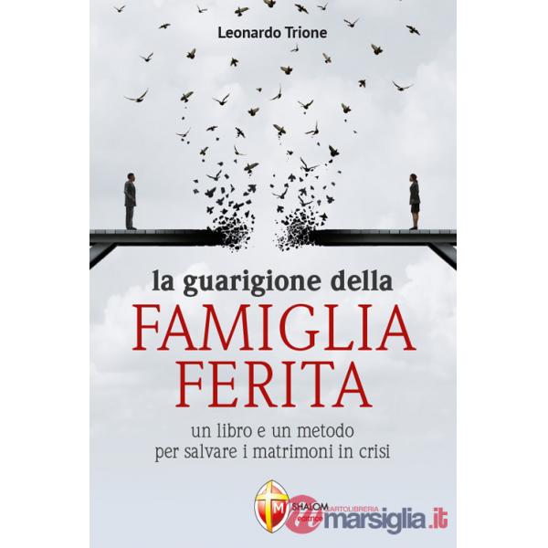 Guarigione della famiglia ferita. Un libro e un metodo per salvare i matrimoni in crisi (La)