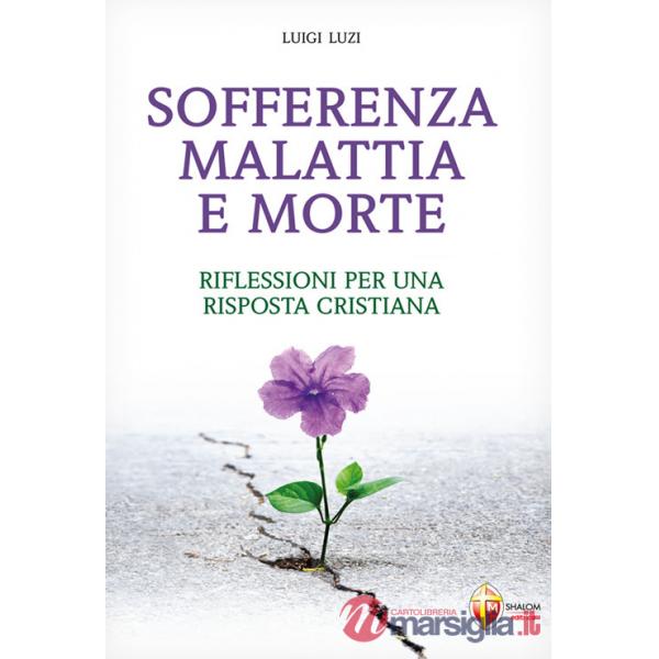 Sofferenza malattia e morte. Riflessioni per una risposta cristiana