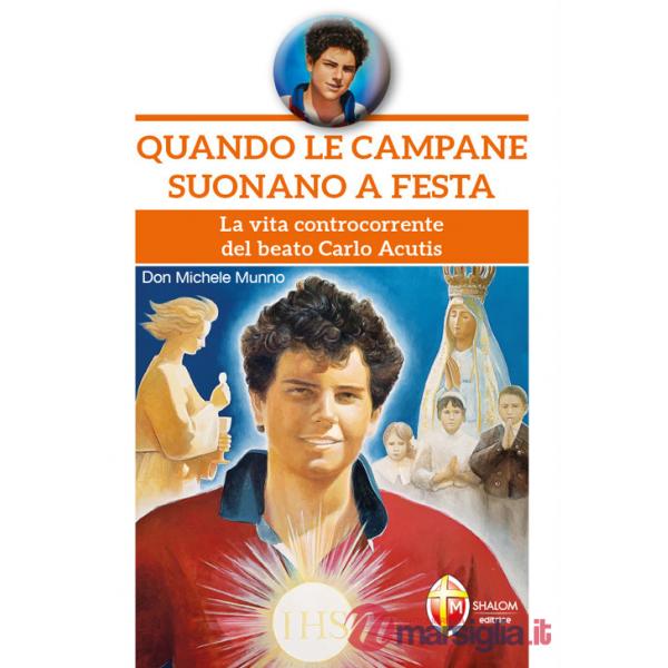 Quando le campane suonano a festa. La vita controcorrente del beato Carlo Acutis