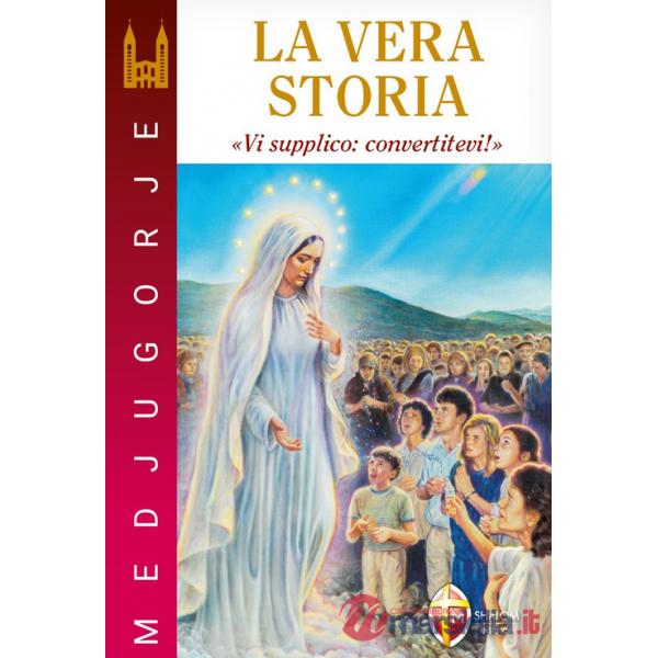 Medjugorje. La vera storia. «Vi supplico: convertitevi!»