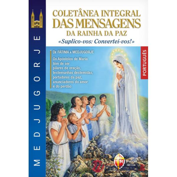 Medjugorje coletânea integral das mensagens da Rainha da paz. «suplico-vos: convertei-vos!»