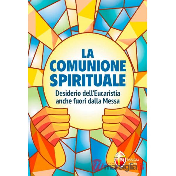 Comunione spirituale. Desiderio dell'Eucaristia anche fuori dalla Messa (La)