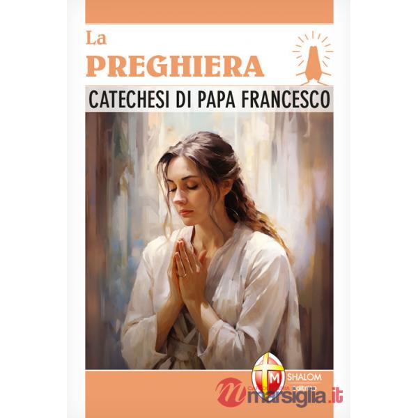 Preghiera. Catechesi di papa Francesco (La)
