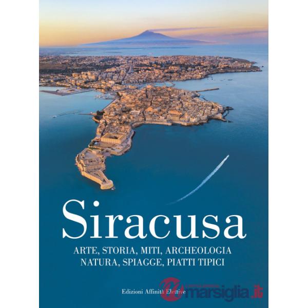 Siracusa. Arte, storia, miti, archeologia, natura, spiagge, piatti tipici