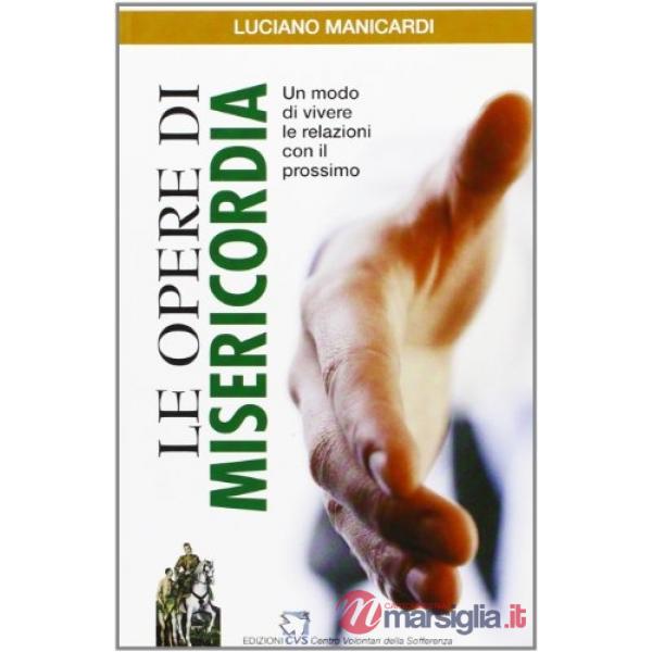Opere di misericordia. Un modo di vivere le relazioni con il prossimo (Le)
