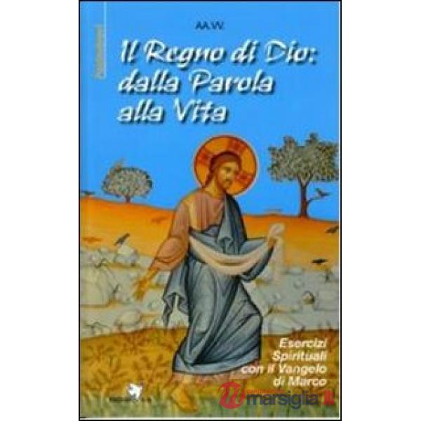 Regno di Dio: dalla Parola alla vita. Esercizi spirituali con il Vangelo di Marc