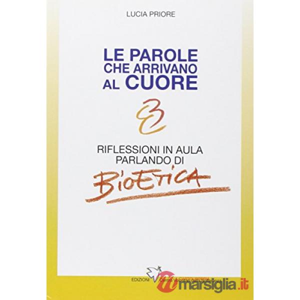 Parole che arrivano al cuore. Riflessioni in aula parlando di bioetica. Ediz. it