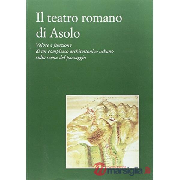 Il Teatro romano di Asolo. Valore e funzione di un complesso architettonico urbano sulla scena del paesaggio