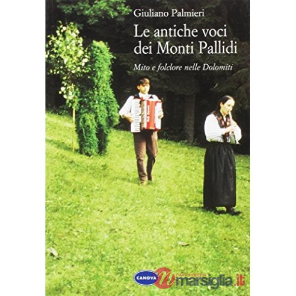 Antiche voci dei Monti Pallidi. Mito e folklore nelle Dolomiti (Le)