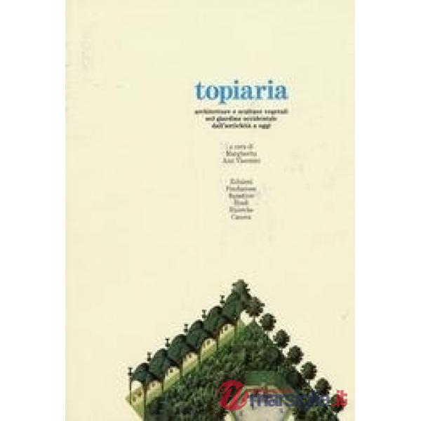 Topiaria. Architetture e sculture vegetali nel giardino occidentale dall'antichi