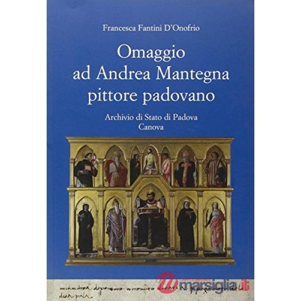 Omaggio ad Andrea Mantegna pittore padovano. Documenti dal 1438 al 1492