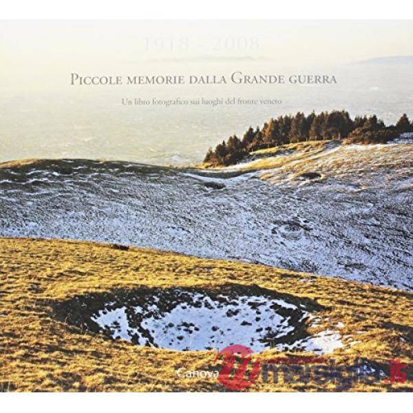 1918-2008. Piccole memorie dalla grande guerra. Un libro fotografico sui luoghi 