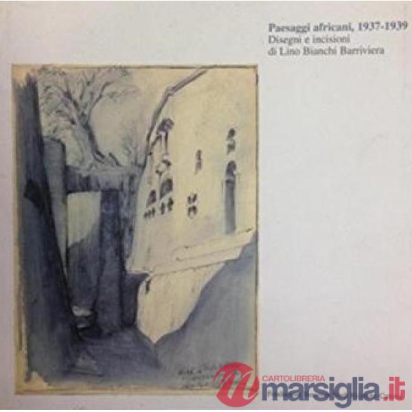 Paesaggi africani 1937-1939. Disegni e incisioni di Lino Bianchi Barriviera