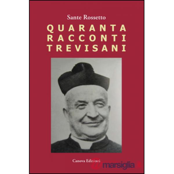 Quaranta racconti trevisani. Fatti e personaggi nelle campagne degli anni '50