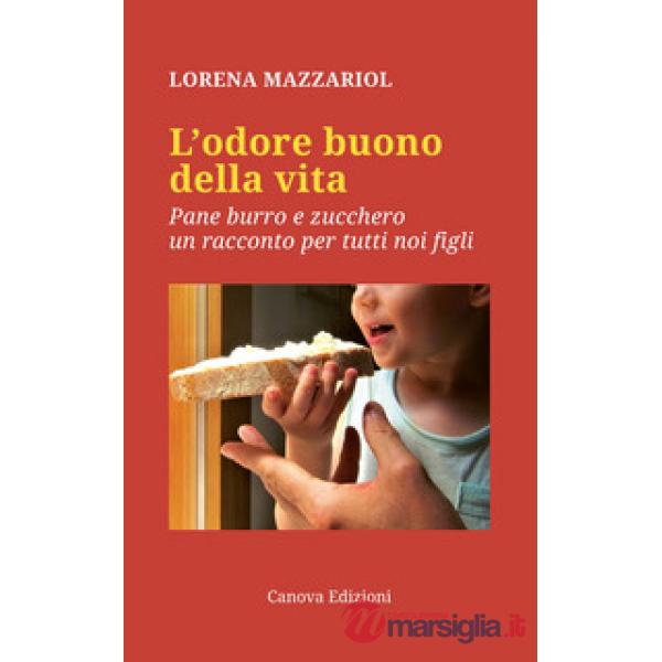 Odore buono della vita. Pane, burro e zucchero, un racconto per tutti noi figli