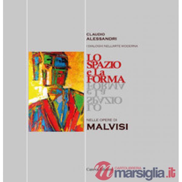 Spazio e la forma nelle opere di Malvisi. Ediz. illustrata (Lo)