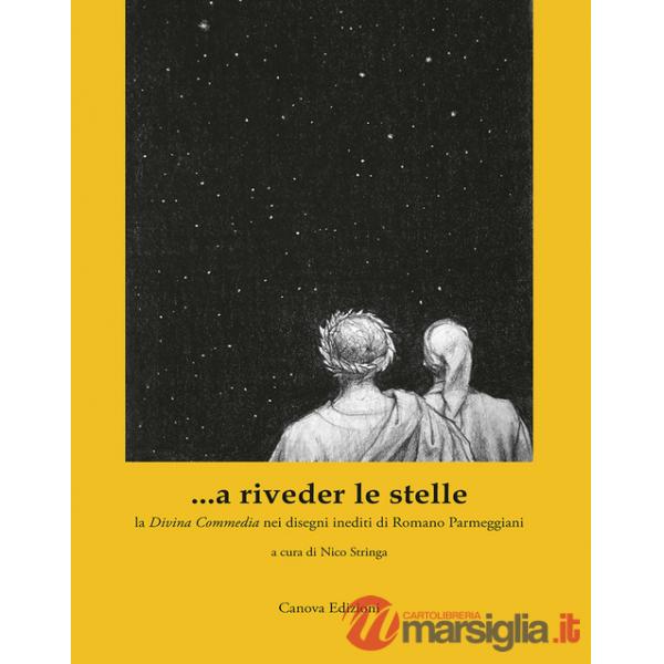 ...a riveder le stelle. La «Divina Commedia» nei disegni inediti di Romano Parmeggiani. Ediz. illustrata