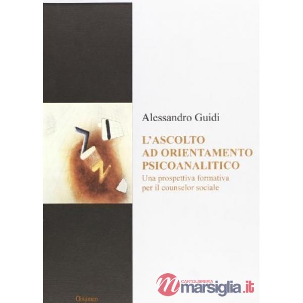 Ascolto ad orientamento psicoanalitico. Una prospettiva formativa per il counselor sociale (L')