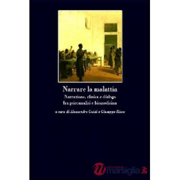 Narrare la malattia. Narrazione, clinica e dialogo fra psicoanalisi e biomedicin
