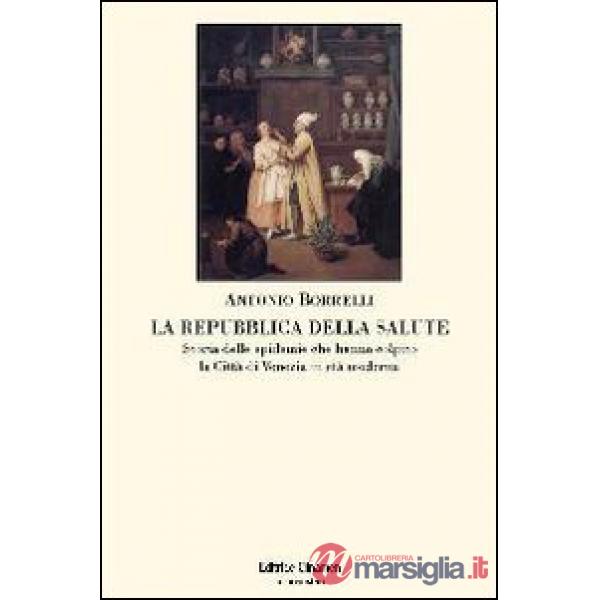 Repubblica della salute. Storia delle epidemie che hanno colpito la città di Venezia in età moderna (La)