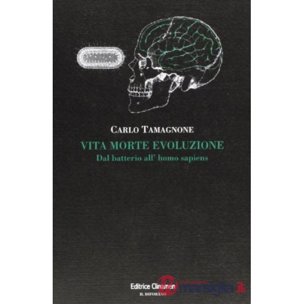 Vita morte evoluzione. Dal batterio all'homo sapiens
