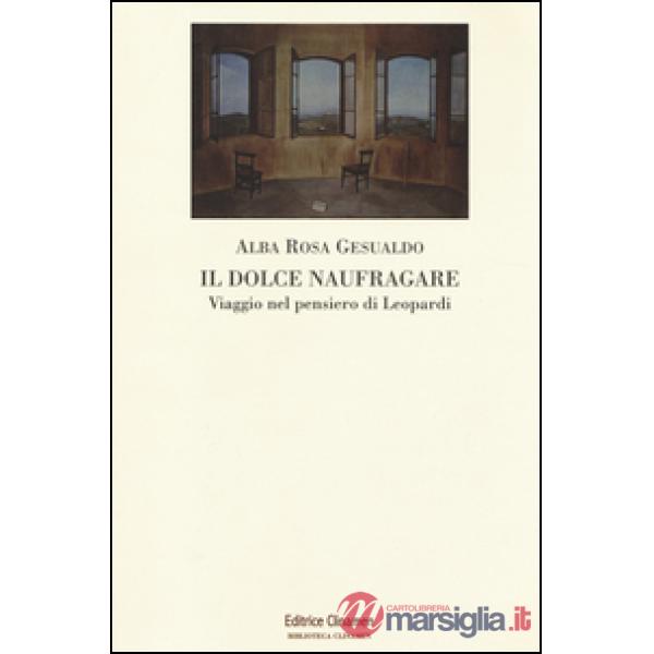 Dolce naufragare. Viaggio nel pensiero di Leopardi (Il)