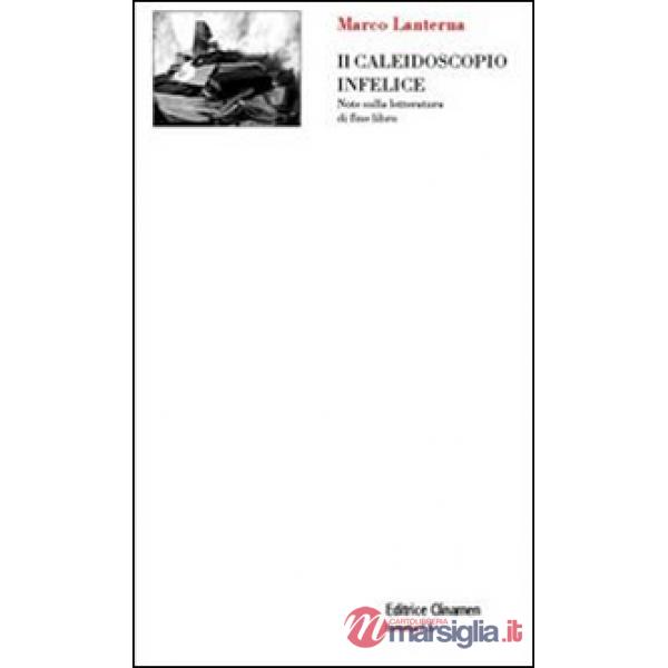 Caleidoscopio infelice. Note sulla letteratura di fine libro (Il)