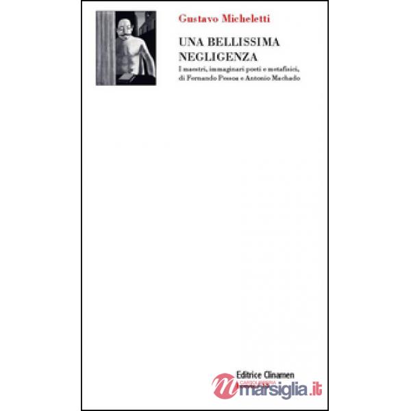 Bellissima negligenza. I maestri, immaginari poeti e metafisici, di Fernando Pessoa e Antonio Machado (Una)