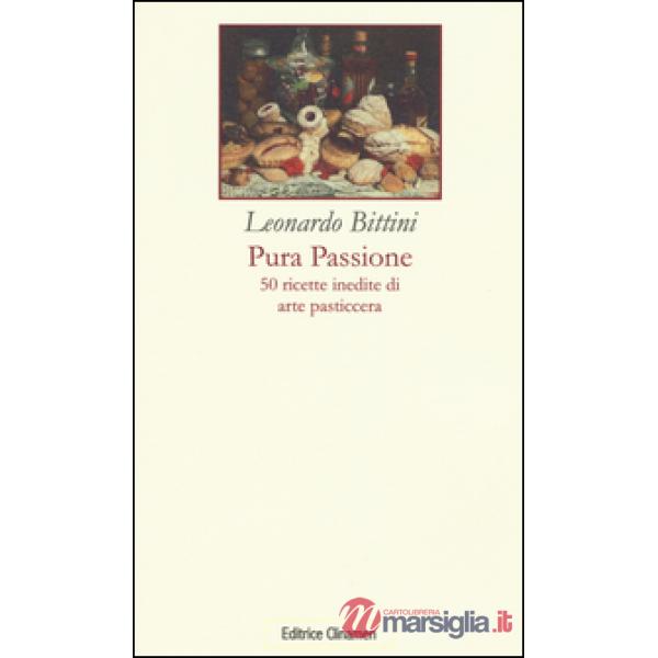 Pura passione. 50 ricette inedite di arte pasticcera