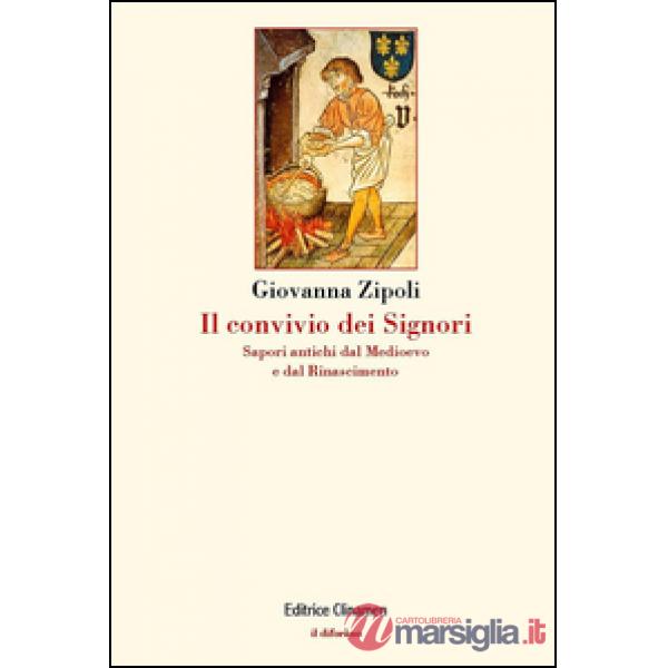 Convivio dei signori. Sapori antichi dal Medioevo e dal Rinascimento (Il)