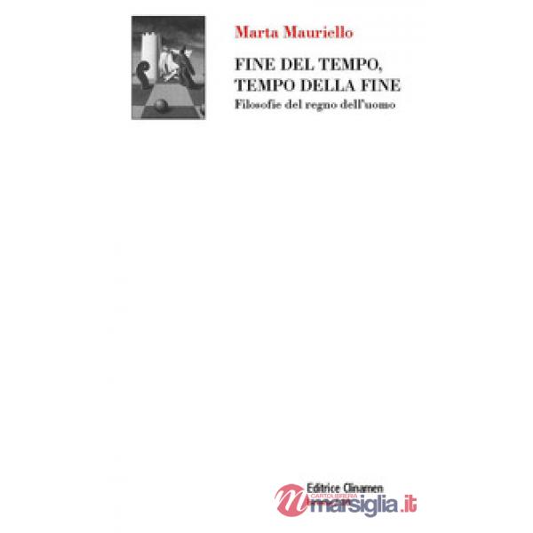 Fine del tempo, tempo della fine. Filosofie del regno dell'uomo