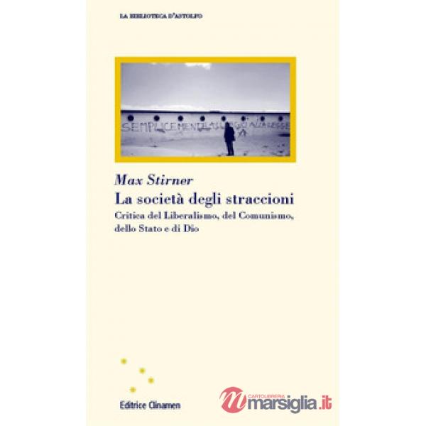 Società degli straccioni. Critica del liberalismo, del comunismo, dello Stato e di Dio (La)