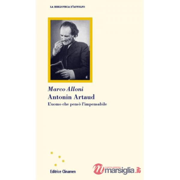 Antonin Artaud. L'uomo che pensò l'impensabile