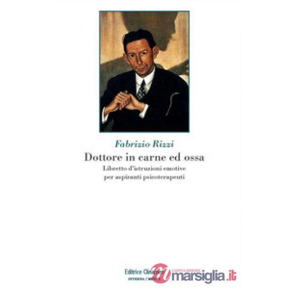 Dottore in carne ed ossa. Libretto di istruzioni emotive per aspiranti psicoterapeuti