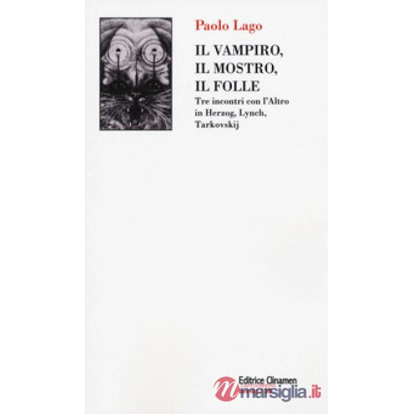 Vampiro, il mostro, il folle. Tre incontri con l'Altro in Herzog, Lynch, Tarkovskij (Il)