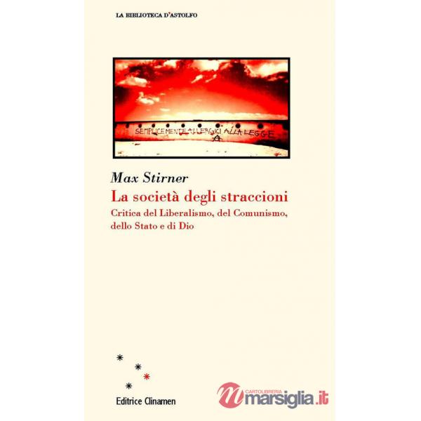 Società degli straccioni. Critica del liberalismo, del comunismo, dello Stato e di Dio (La)