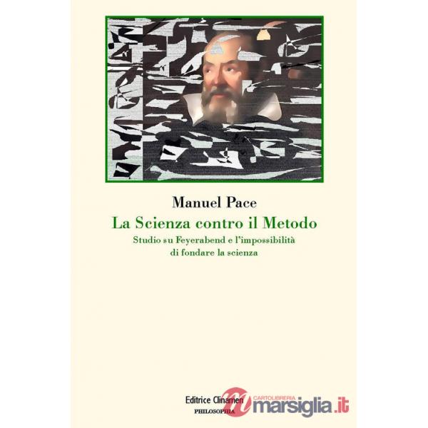 Scienza contro il metodo. Studio su Feyerabend e l'impossibilità di fondare la scienza (La)