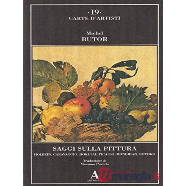 Saggi sulla pittura. Holbein, Caravaggio, Hokusai, Picasso, Mondrian, Rothko,