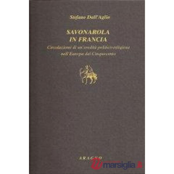 Savonarola in Francia. Circolazione di un'eredità politico-religiosa nell'Europa del Cinquecento