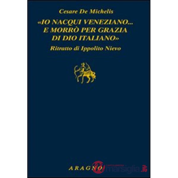 «Io nacqui veneziano... e morrò per grazia di Dio italiano». Ritratto di Ippolito Nievo