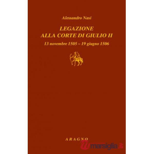 Legazione alla corte di Giulio II. 13 novembre 1505-19 giugno 1506
