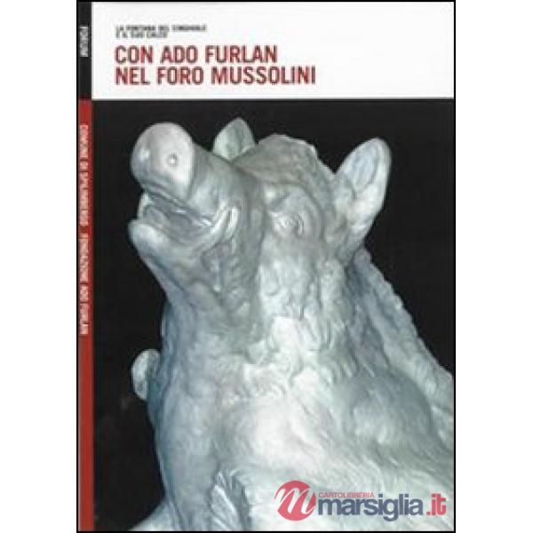 Con Ado Furlan nel foro Mussolini. La fontana del cinghiale e il suo calco. Ediz