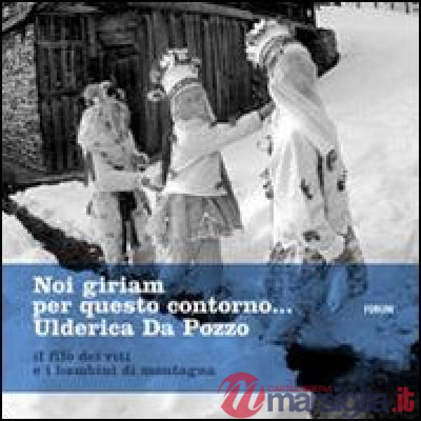 Noi giriam per questo contorno. Il filo dei riti e i bambini di montagna. Ediz. 
