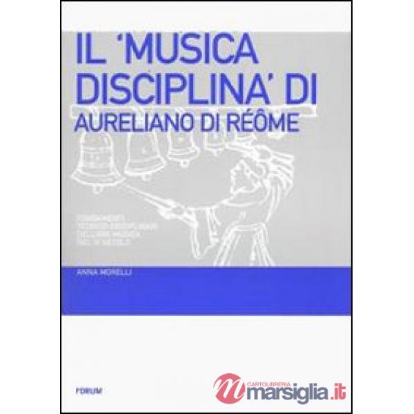 «Musica disciplina» di Aureliano di Réôme. Fondamenti teorico-disciplinari dell'ars musica nel IX secolo (Il)