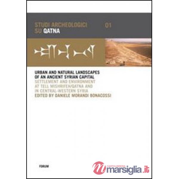 Urban and natural landscapes of an ancient syrian capital. Settlement and environment at Tell Mishrifeh-Qatna and in central-wes