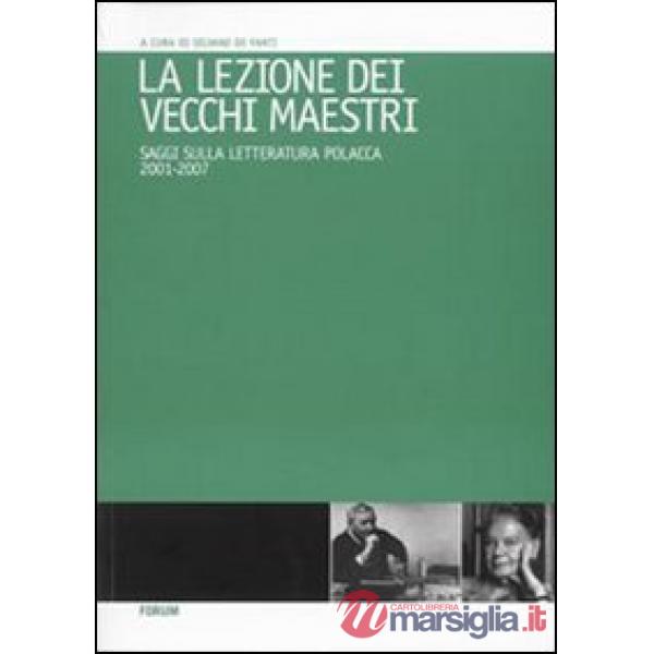 Lezione dei vecchi maestri. Saggi sulla letteratura polacca 2001-2007 (La)