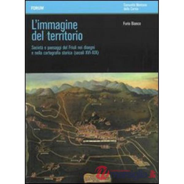 Immagine del territorio. Società e paesaggi del Friuli nei disegni e nella carto